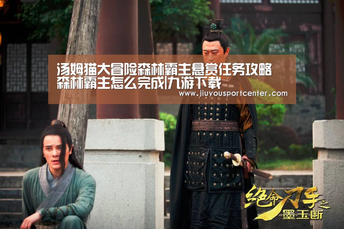 汤姆猫大冒险森林霸主悬赏任务攻略 森林霸主怎么完成|九游下载(图2)