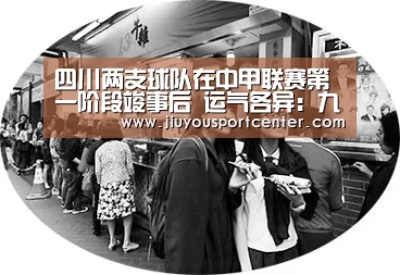 
四川两支球队在中甲联赛第一阶段竣事后 运气各异：九游下载